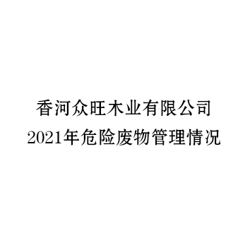 香河眾旺木業有限公司2021年危險廢物管理情況